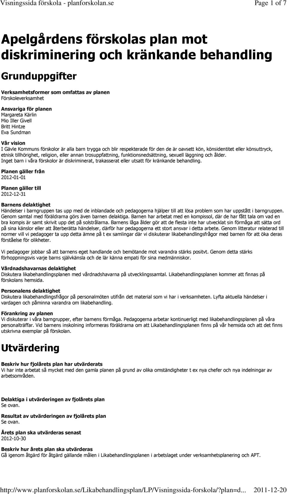 religion, eller annan trosuppfattning, funktionsnedsättning, sexuell läggning och ålder. Inget barn i våra förskolor är diskriminerat, trakasserat eller utsatt för kränkande behandling.