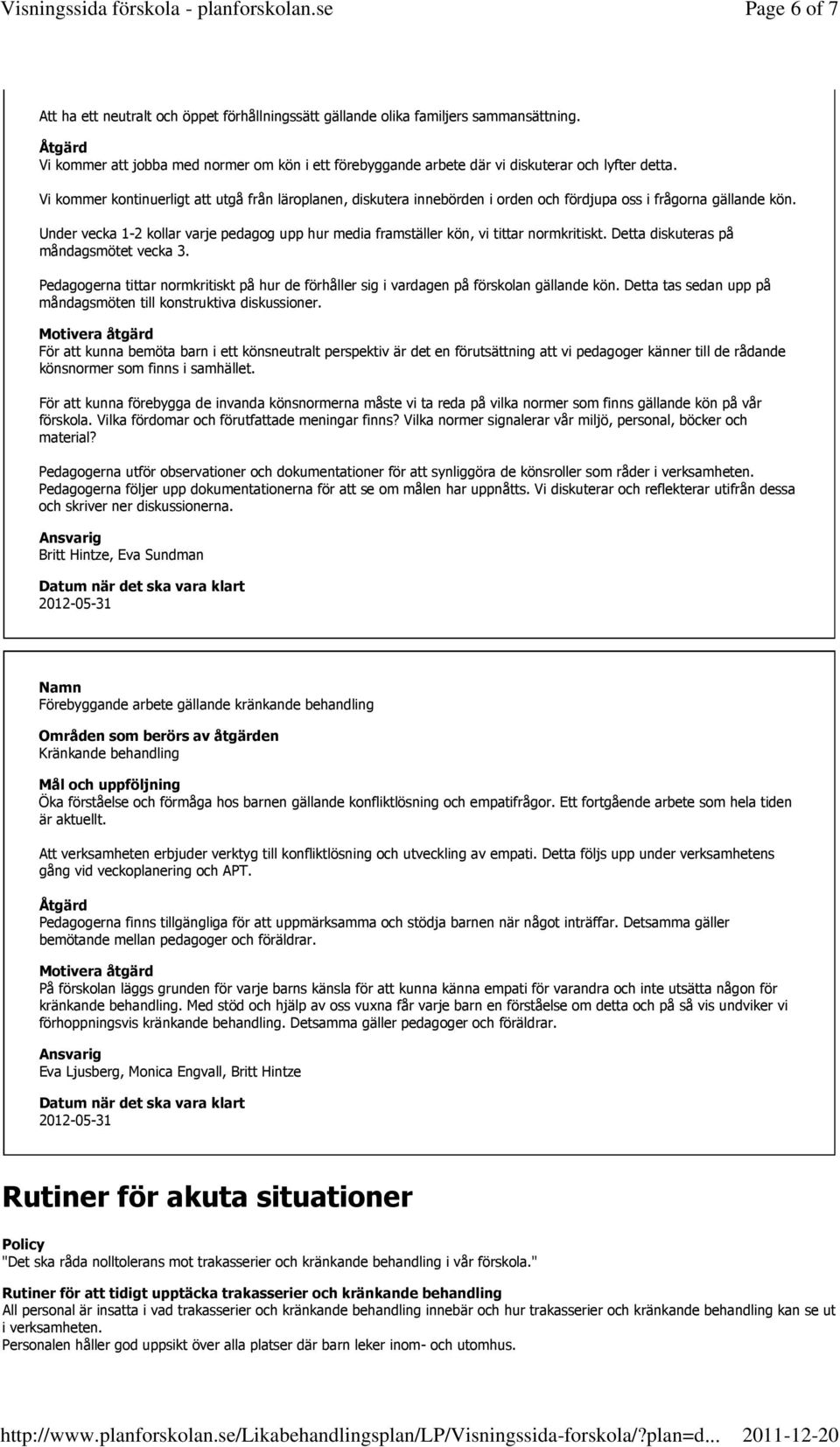 Vi kommer kontinuerligt att utgå från läroplanen, diskutera innebörden i orden och fördjupa oss i frågorna gällande kön.