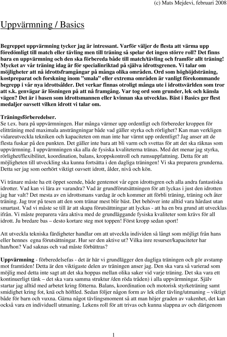 Det finns bara en uppvärmning och den ska förbereda både till match/tävling och framför allt träning! Mycket av vår träning idag är för specialinriktad på själva idrottsgrenen.