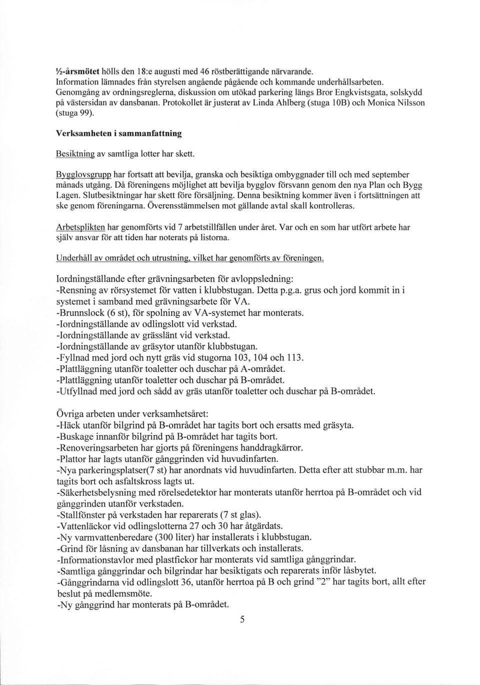 Protokollet är justerat av Linda Ahlberg (stuga l0b) och Monica Nilsson (stuga 99). Verksamheten i sammanfattning Besiktning av samtliga lotter har skett.