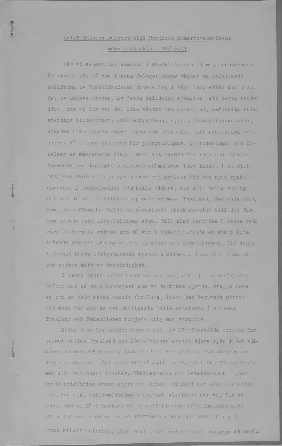 Moskva-freden. A v denna skildring framgick, att detta fredsslut, som vi för vår del icke väntat oss mycket av, befunnits fullständigt illusoriskt. Från motpartens, d.v.s. Råds-Unionens sida, visades från första dagen ingen som helst lust att respektera detsamma.