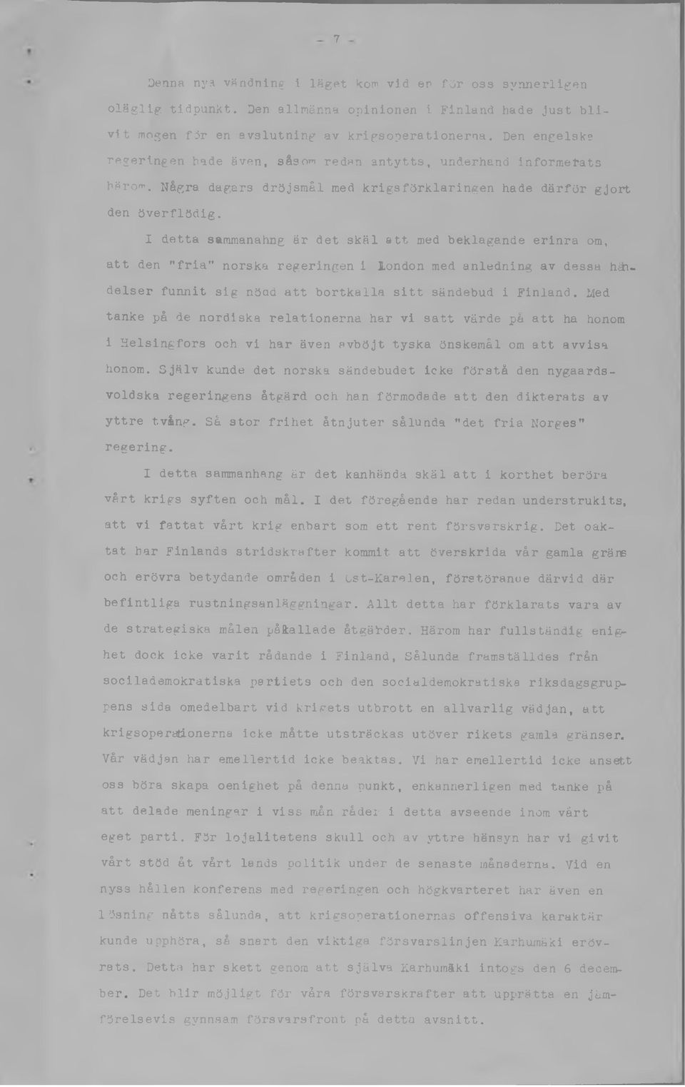 I detta sammanahng är det skäl att med beklagande erinra om, att den "fria" norska regeringen i london med anledning av dessa häidelser funnit sig nödd att bortkalla sitt sändebud i Finland.