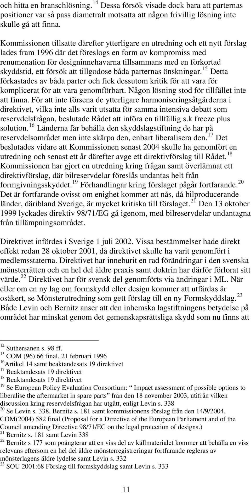 förkortad skyddstid, ett försök att tillgodose båda parternas önskningar. 15 Detta förkastades av båda parter och fick dessutom kritik för att vara för komplicerat för att vara genomförbart.