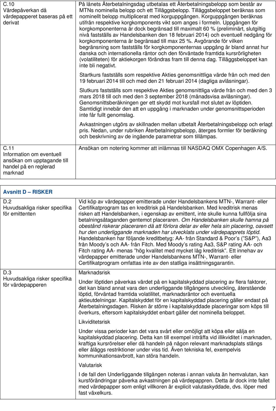 Tilläggsbelopp. Tilläggsbeloppet beräknas som nominellt belopp multiplicerat med korguppgången. Korguppgången beräknas utifrån respektive korgkomponents vikt som anges i formeln.