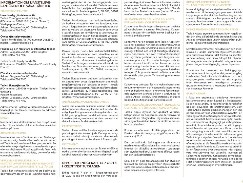 fonder Adress: Glogatan 3 A, 00100 Helsingfors Telefon: 046 714 7100 Taaleri Private Equity Funds Ab (FO-nummer 2264327-7) (nedan Private Equity Funds ) Förvaltare av alternativa fonder Adress: