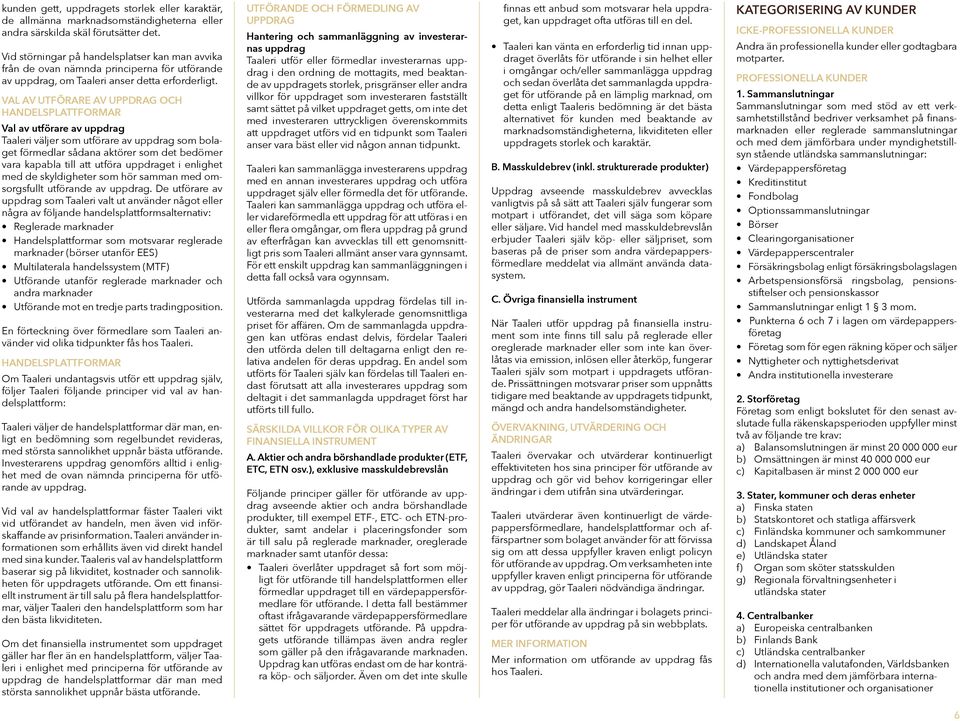 VAL AV UTFÖRARE AV UPPDRAG OCH HANDELSPLATTFORMAR Val av utförare av uppdrag Taaleri väljer som utförare av uppdrag som bolaget förmedlar sådana aktörer som det bedömer vara kapabla till att utföra