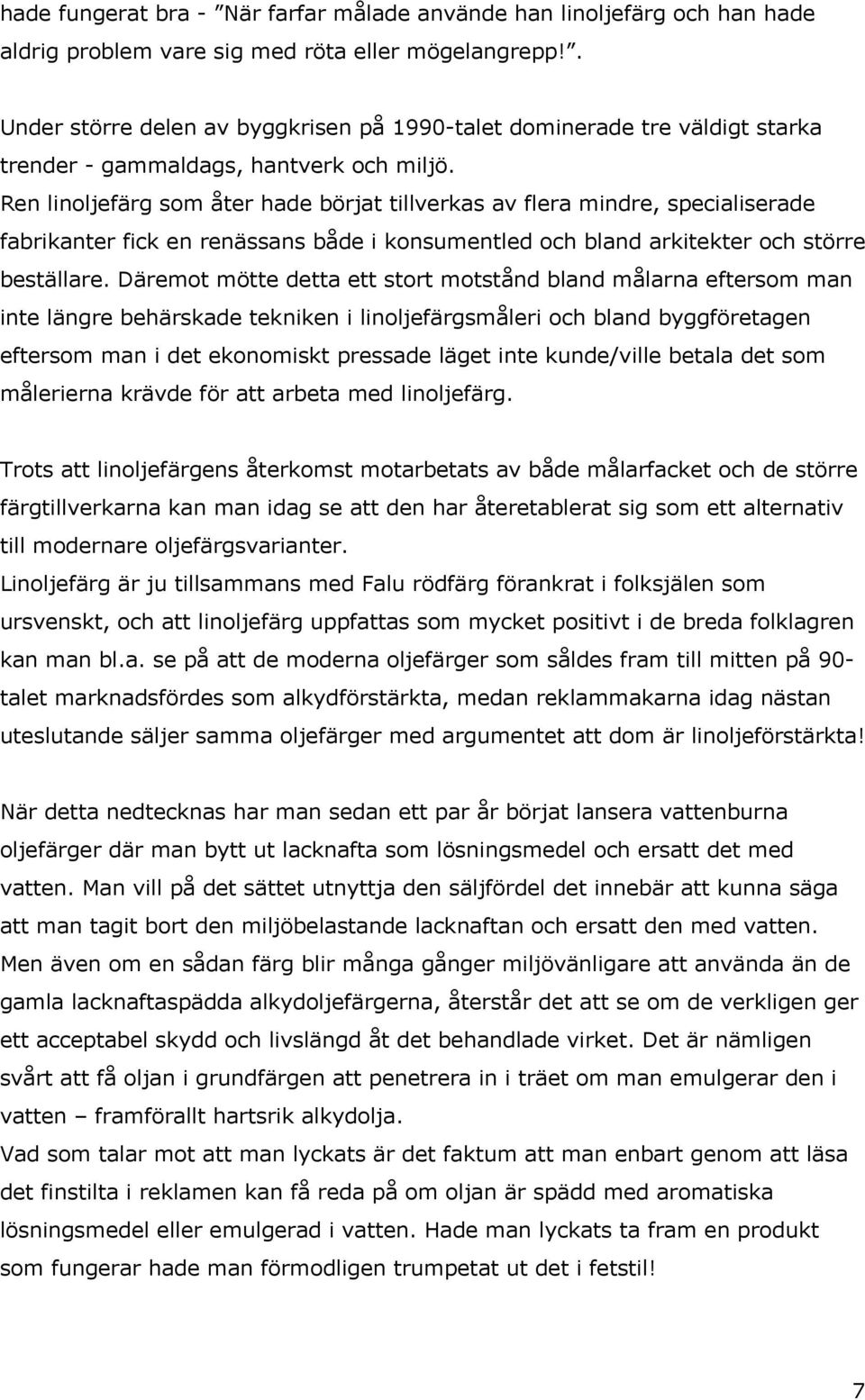 Ren linoljefärg som åter hade börjat tillverkas av flera mindre, specialiserade fabrikanter fick en renässans både i konsumentled och bland arkitekter och större beställare.