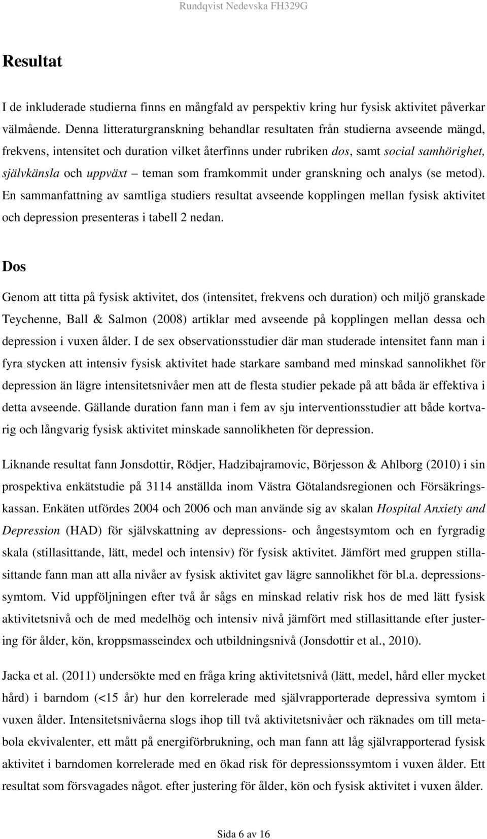 teman som framkommit under granskning och analys (se metod). En sammanfattning av samtliga studiers resultat avseende kopplingen mellan fysisk aktivitet och depression presenteras i tabell 2 nedan.