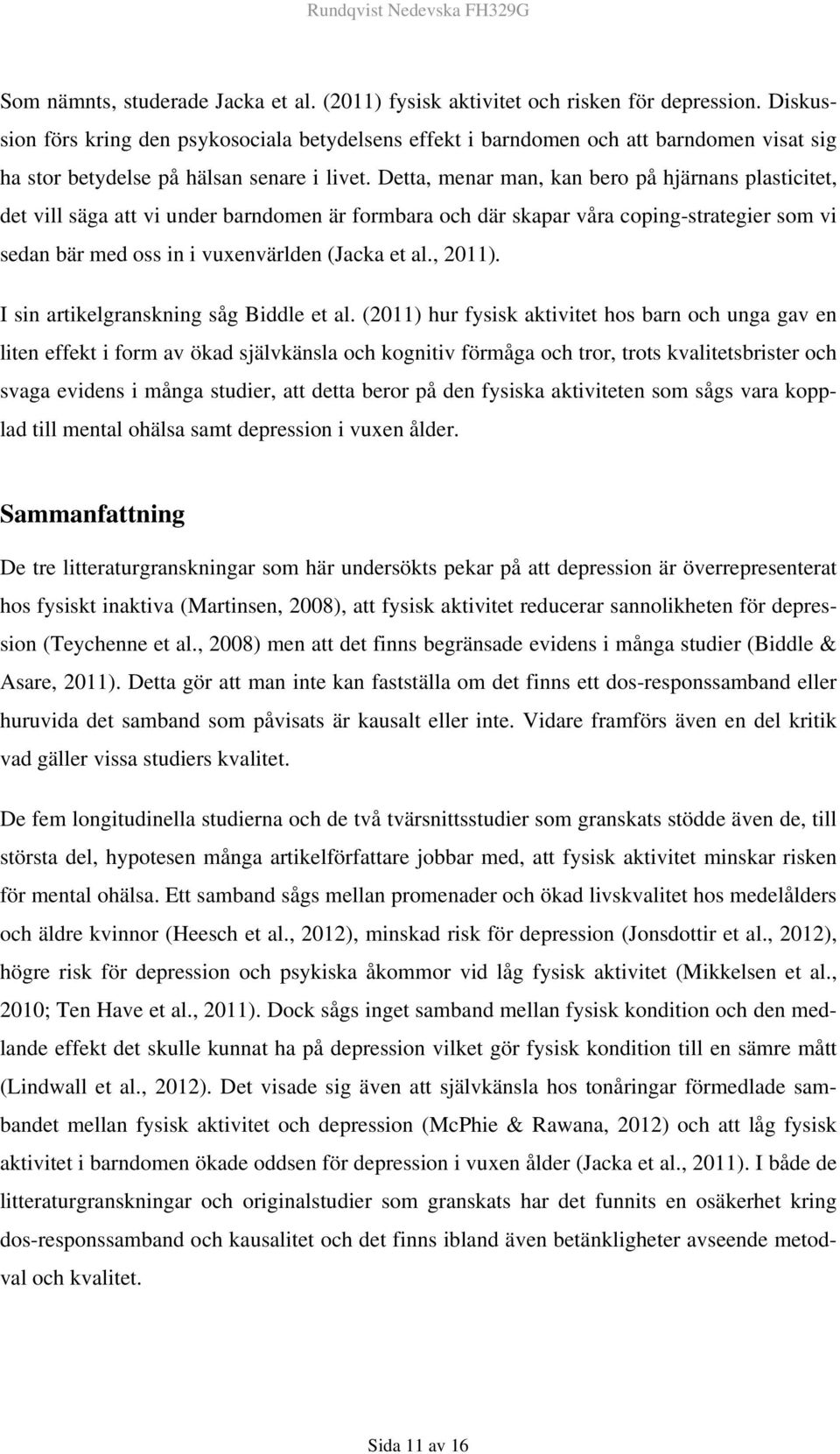 Detta, menar man, kan bero på hjärnans plasticitet, det vill säga att vi under barndomen är formbara och där skapar våra coping-strategier som vi sedan bär med oss in i vuxenvärlden (Jacka et al.