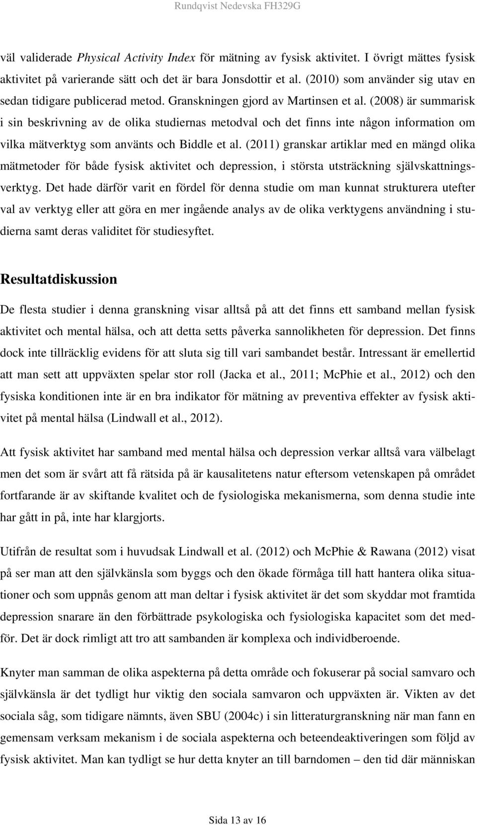 (2008) är summarisk i sin beskrivning av de olika studiernas metodval och det finns inte någon information om vilka mätverktyg som använts och Biddle et al.