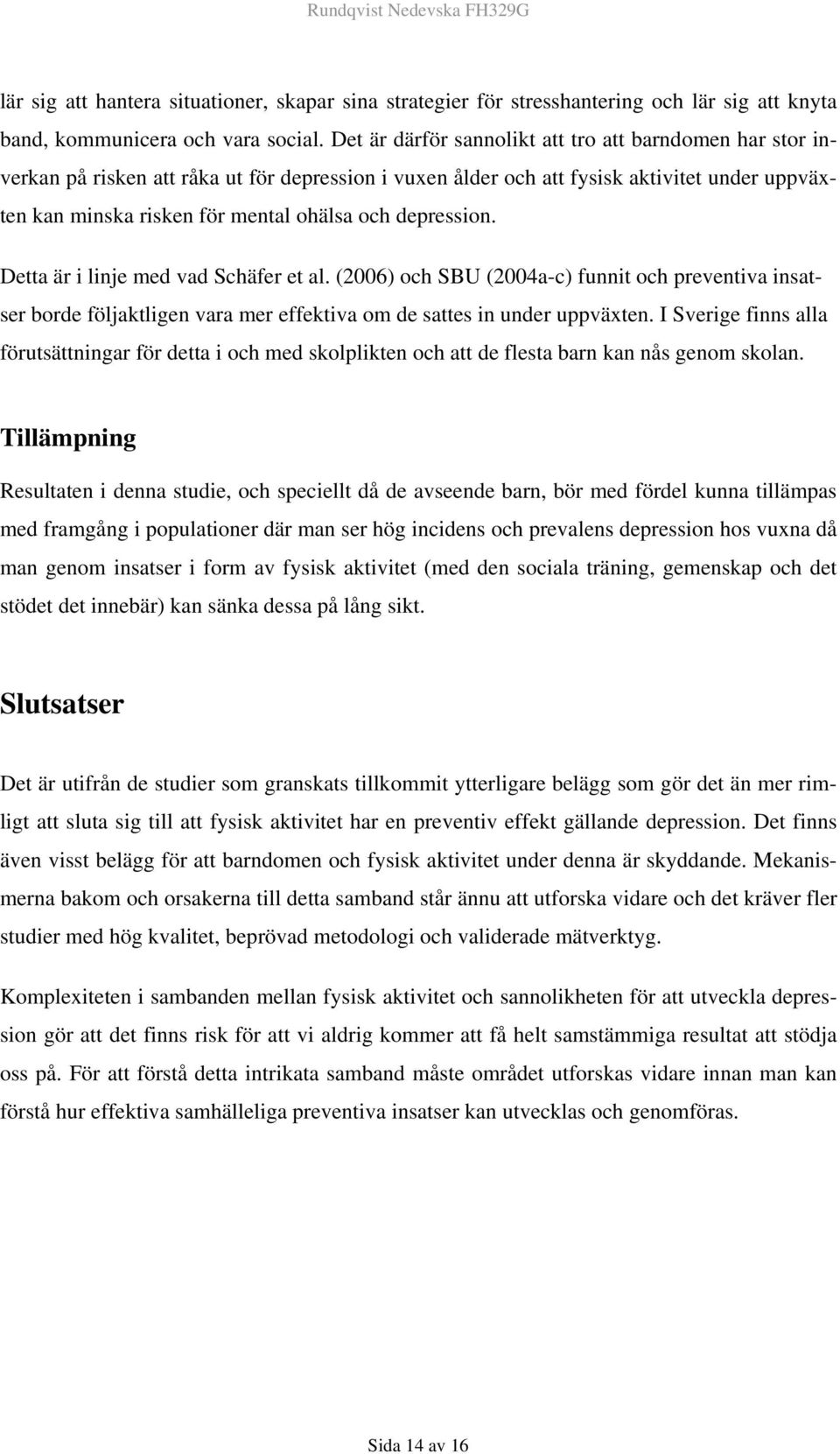 depression. Detta är i linje med vad Schäfer et al. (2006) och SBU (2004a-c) funnit och preventiva insatser borde följaktligen vara mer effektiva om de sattes in under uppväxten.