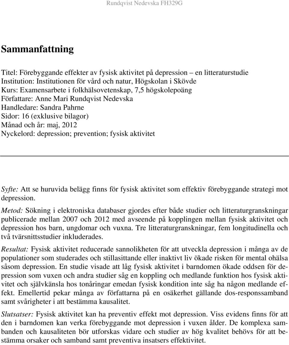 fysisk aktivitet Syfte: Att se huruvida belägg finns för fysisk aktivitet som effektiv förebyggande strategi mot depression.