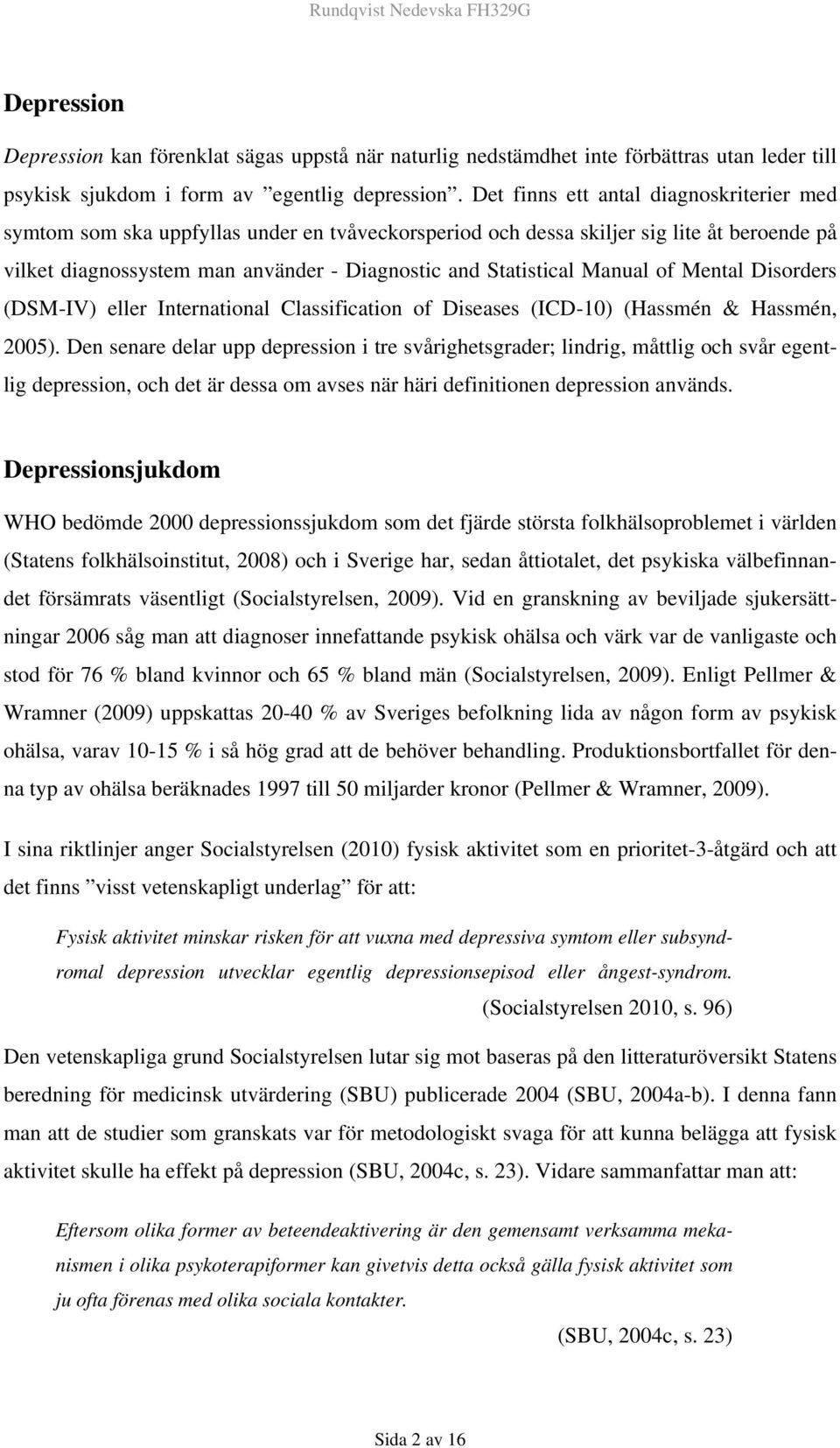 Manual of Mental Disorders (DSM-IV) eller International Classification of Diseases (ICD-10) (Hassmén & Hassmén, 2005).