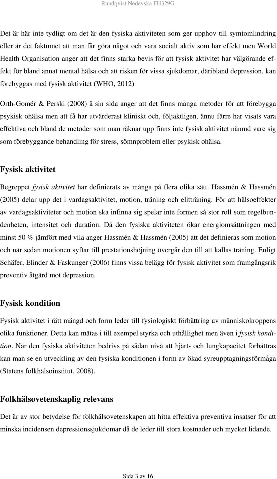 fysisk aktivitet (WHO, 2012) Orth-Gomér & Perski (2008) å sin sida anger att det finns många metoder för att förebygga psykisk ohälsa men att få har utvärderast kliniskt och, följaktligen, ännu färre