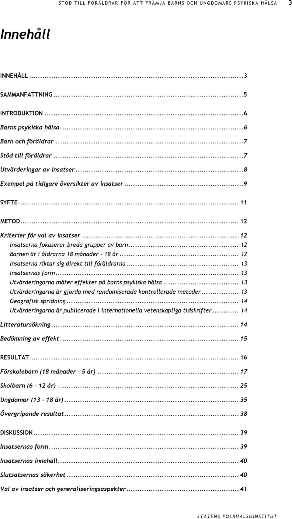 .. 12 Insatserna riktar sig direkt till föräldrarna... 13 Insatsernas form... 13 Utvärderingarna mäter effekter på barns psykiska hälsa.