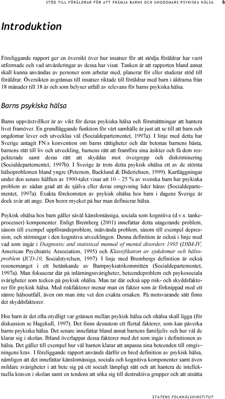 Översikten avgränsas till insatser riktade till föräldrar med barn i åldrarna från 18 månader till 18 år och som belyser utfall av relevans för barns psykiska hälsa.