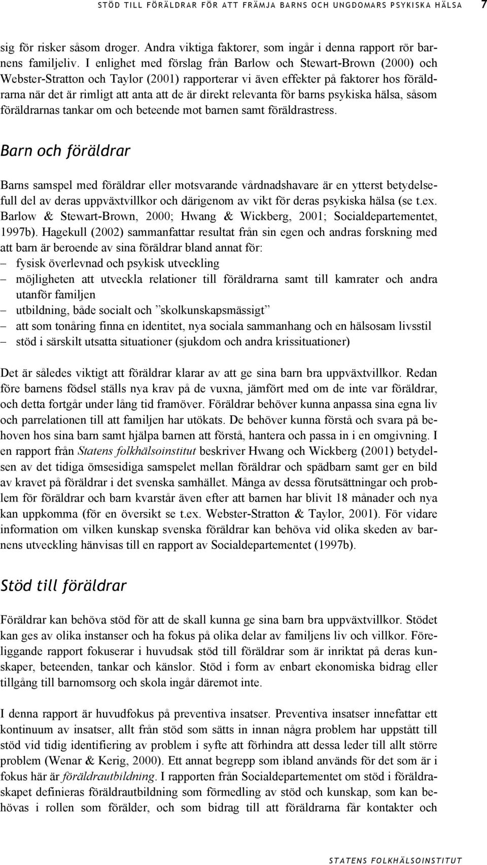 direkt relevanta för barns psykiska hälsa, såsom föräldrarnas tankar om och beteende mot barnen samt föräldrastress.