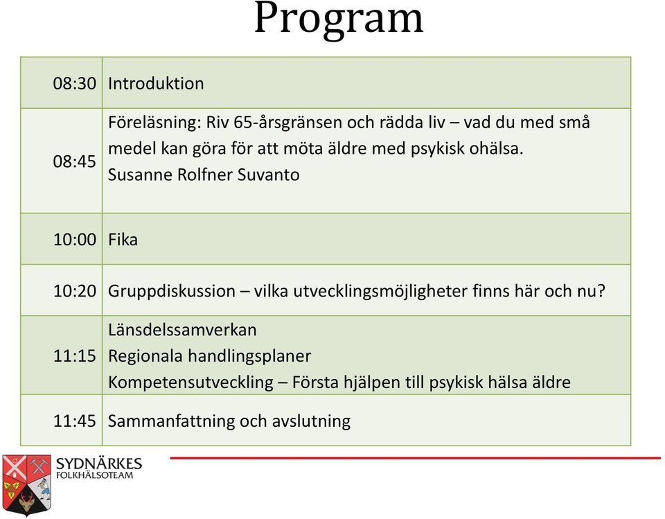 Susanne Rolfner Suvanto 10:00 Fika 10:20 Gruppdiskussion vilka utvecklingsmöjligheter finns här