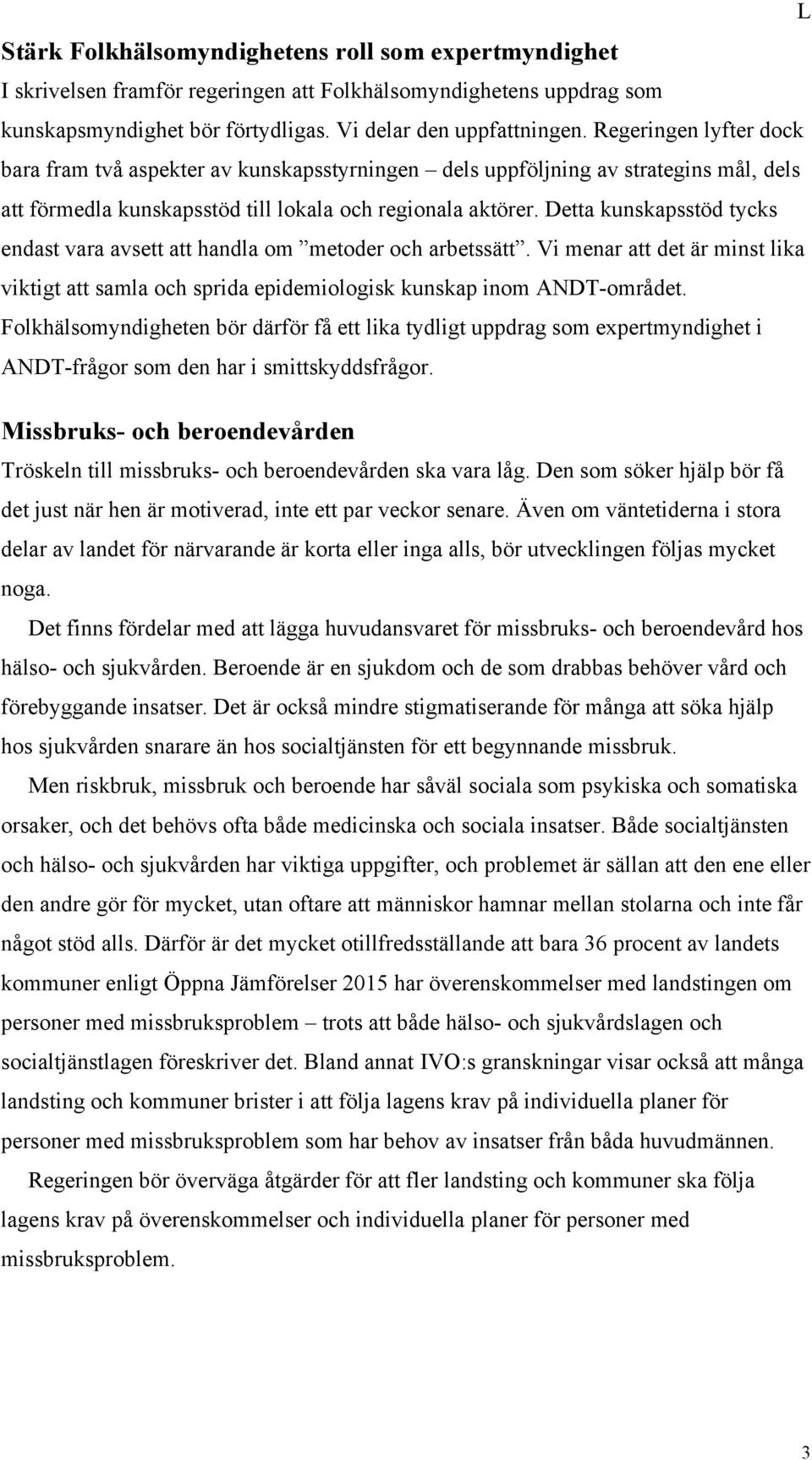 Detta kunskapsstöd tycks endast vara avsett att handla om metoder och arbetssätt. Vi menar att det är minst lika viktigt att samla och sprida epidemiologisk kunskap inom ANDT-området.