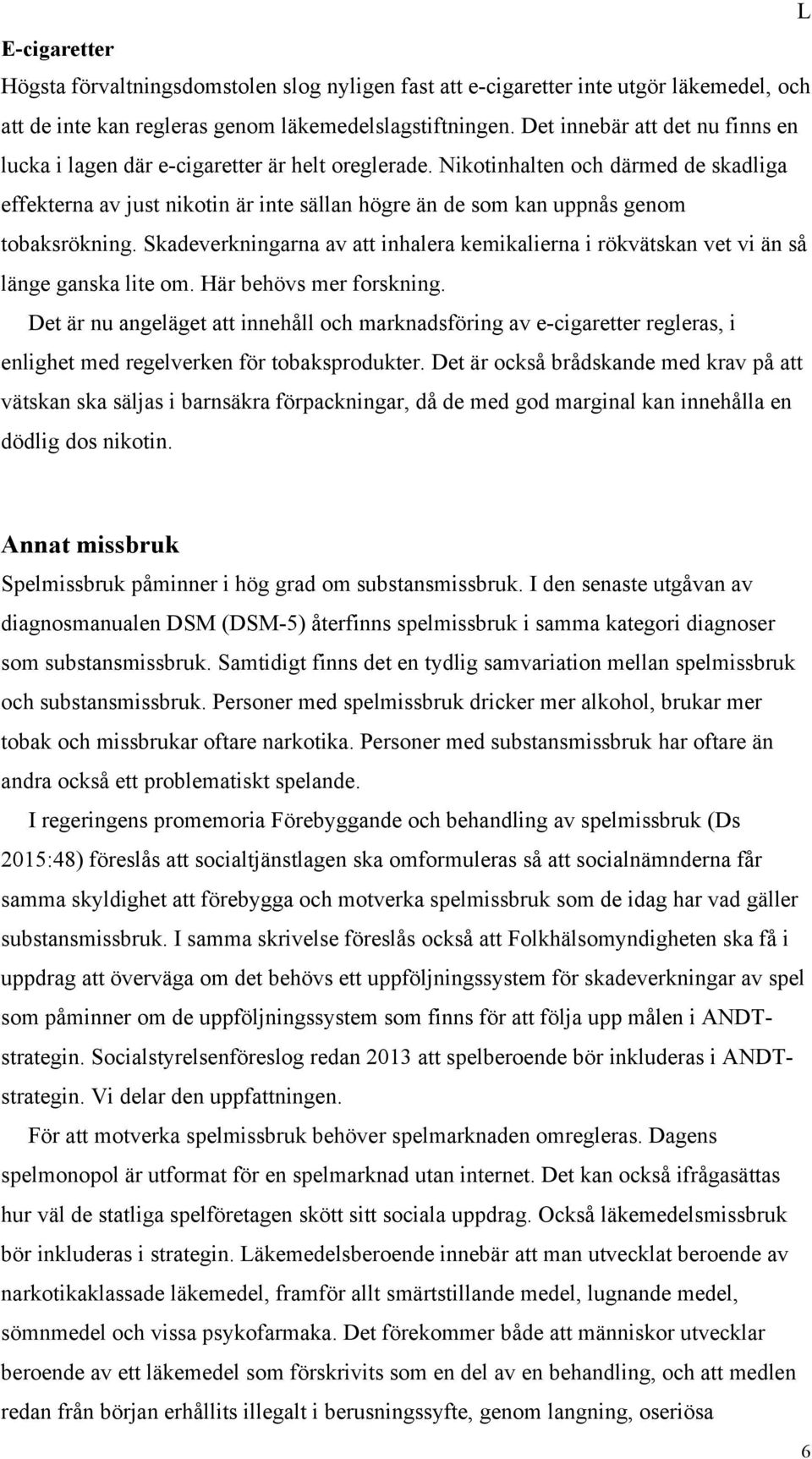 Nikotinhalten och därmed de skadliga effekterna av just nikotin är inte sällan högre än de som kan uppnås genom tobaksrökning.