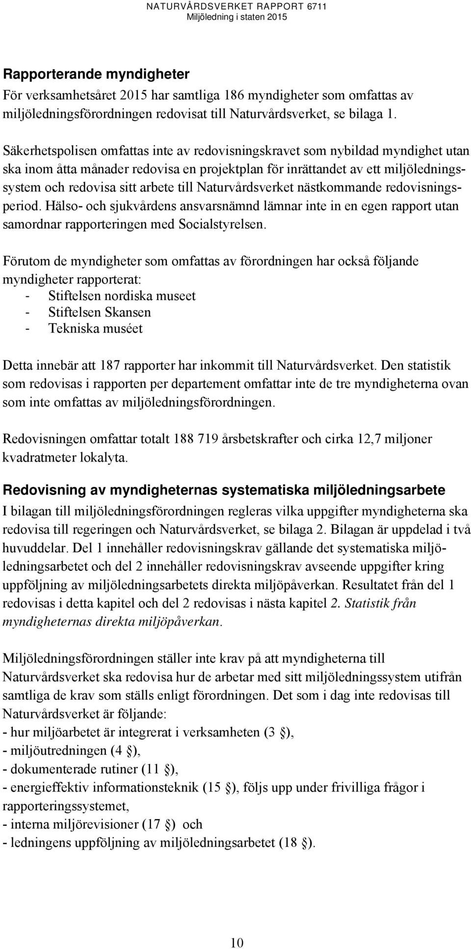 Naturvårdsverket nästkommande redovisningsperiod. Hälso- och sjukvårdens ansvarsnämnd lämnar inte in en egen rapport utan samordnar rapporteringen med Socialstyrelsen.