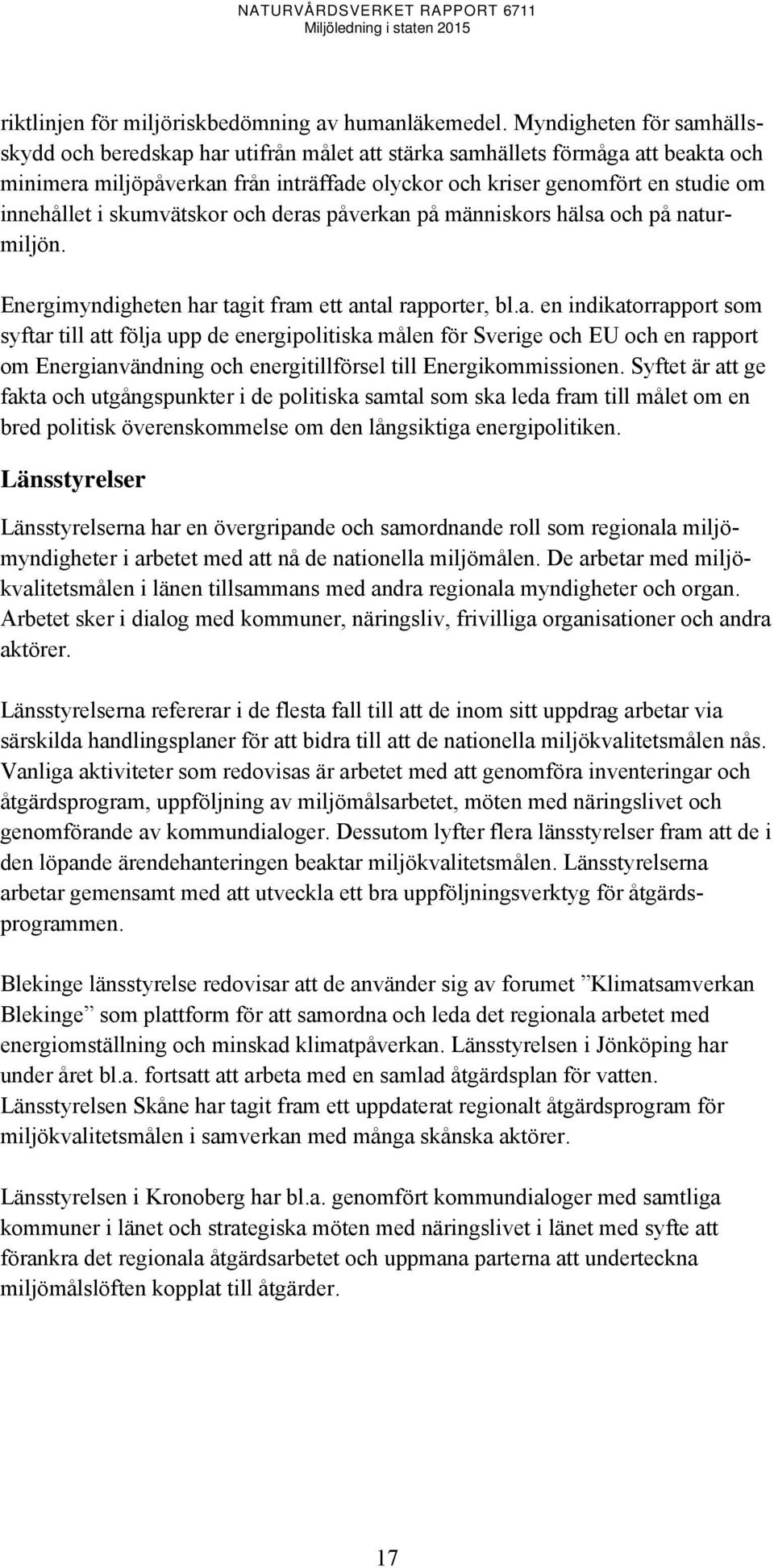 i skumvätskor och deras påverkan på människors hälsa och på naturmiljön. Energimyndigheten har tagit fram ett antal rapporter, bl.a. en indikatorrapport som syftar till att följa upp de energipolitiska målen för Sverige och EU och en rapport om Energianvändning och energitillförsel till Energikommissionen.