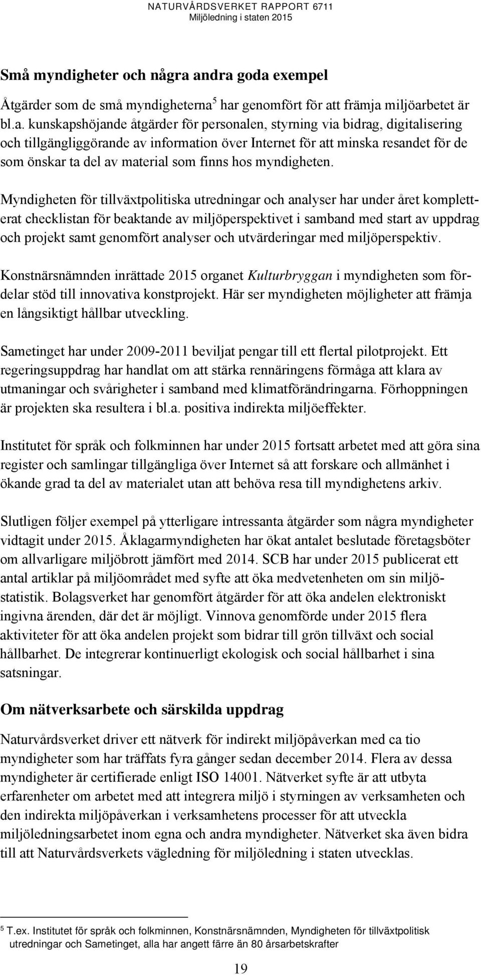 tillgängliggörande av information över Internet för att minska resandet för de som önskar ta del av material som finns hos myndigheten.