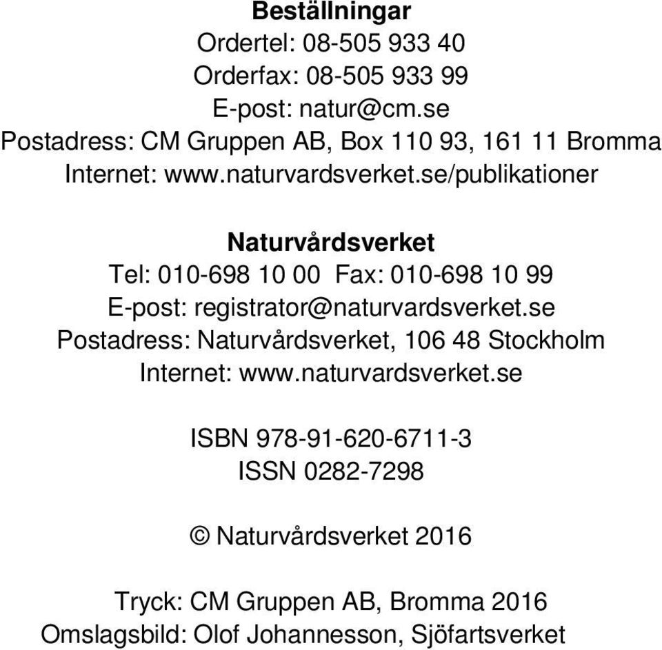 se/publikationer Naturvårdsverket Tel: 010-698 10 00 Fax: 010-698 10 99 E-post: registrator@naturvardsverket.