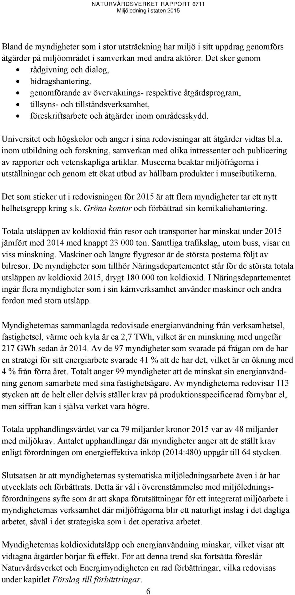 Universitet och högskolor och anger i sina redovisningar att åtgärder vidtas bl.a. inom utbildning och forskning, samverkan med olika intressenter och publicering av rapporter och vetenskapliga artiklar.