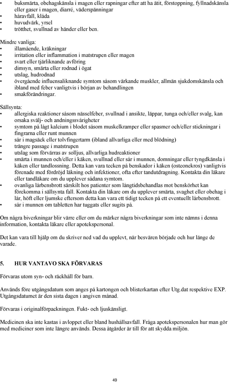 Mindre vanliga: illamående, kräkningar irritation eller inflammation i matstrupen eller magen svart eller tjärliknande avföring dimsyn, smärta eller rodnad i ögat utslag, hudrodnad övergående