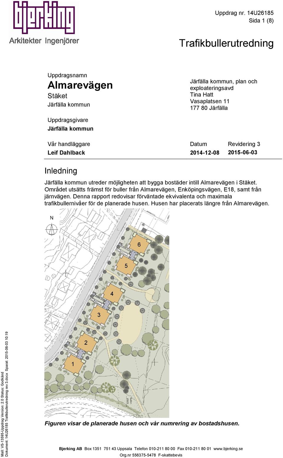 Denna rapport redovisar förväntade ekvivalenta och maximala trafikbullernivåer för de planerade husen. Husen har placerats längre från. 6 5 4 3 Mall: VS-13595-Uppdrag Version: 2.