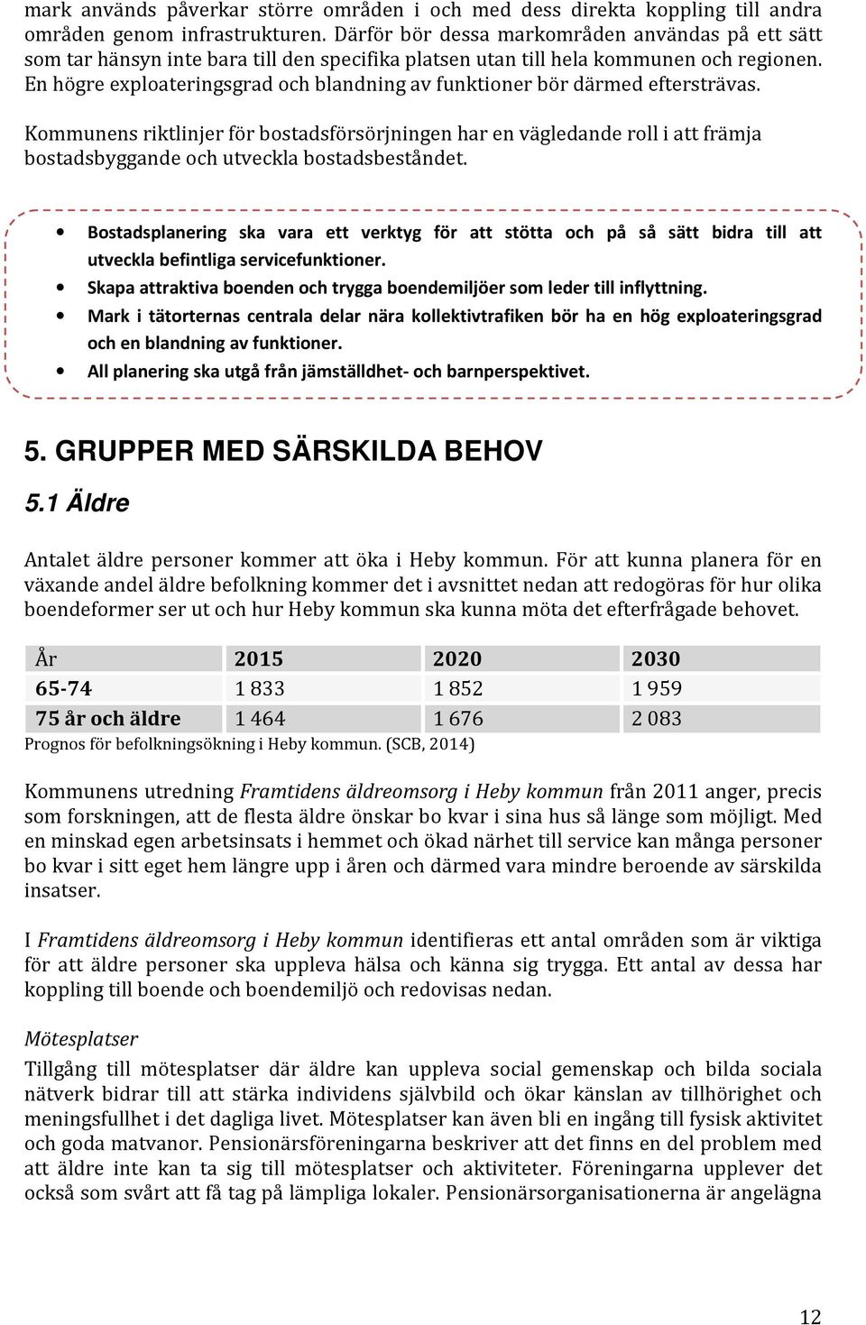 En högre exploateringsgrad och blandning av funktioner bör därmed eftersträvas.