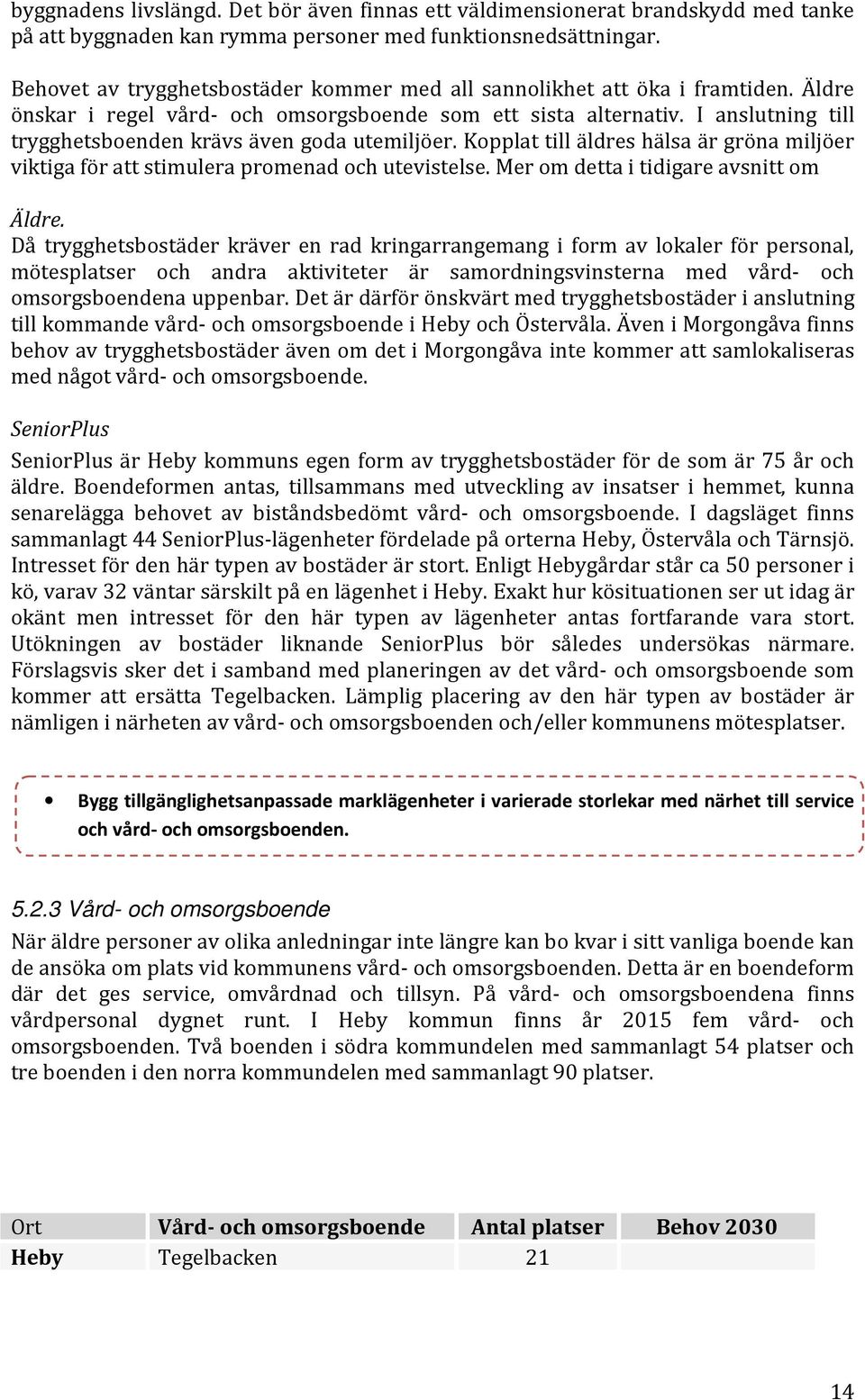 I anslutning till trygghetsboenden krävs även goda utemiljöer. Kopplat till äldres hälsa är gröna miljöer viktiga för att stimulera promenad och utevistelse. Mer om detta i tidigare avsnitt om Äldre.