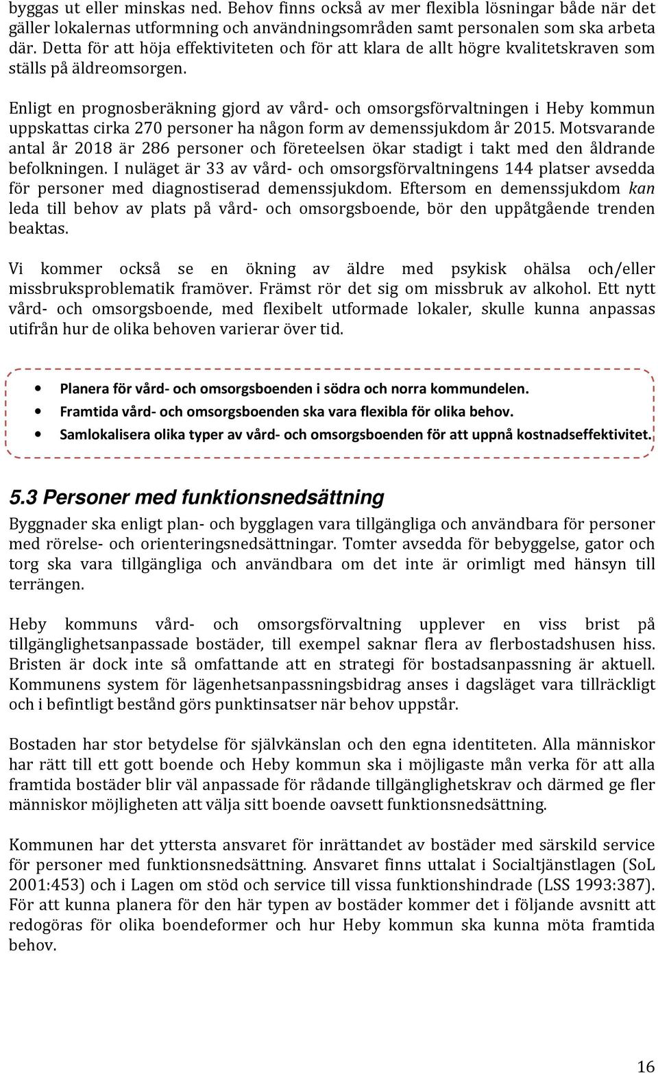 Enligt en prognosberäkning gjord av vård- och omsorgsförvaltningen i Heby kommun uppskattas cirka 270 personer ha någon form av demenssjukdom år 2015.