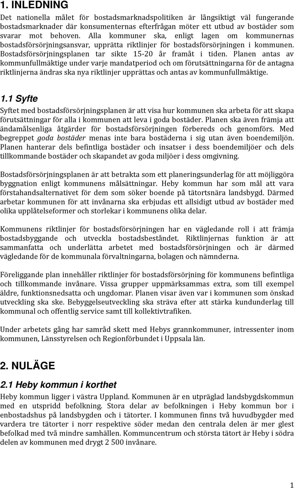 Planen antas av kommunfullmäktige under varje mandatperiod och om förutsättningarna för de antagna riktlinjerna ändras ska nya riktlinjer upprättas och antas av kommunfullmäktige. 1.