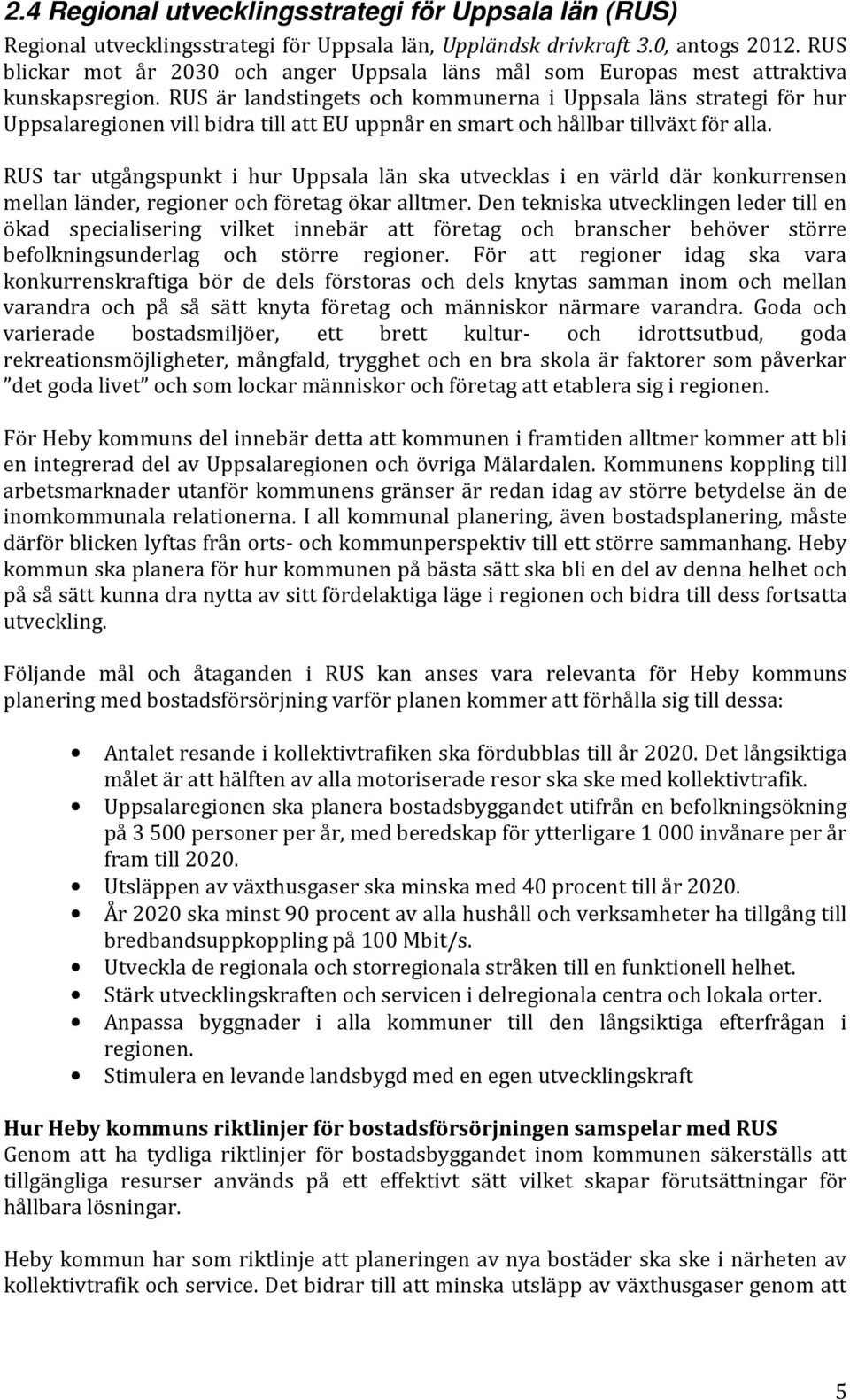 RUS är landstingets och kommunerna i Uppsala läns strategi för hur Uppsalaregionen vill bidra till att EU uppnår en smart och hållbar tillväxt för alla.