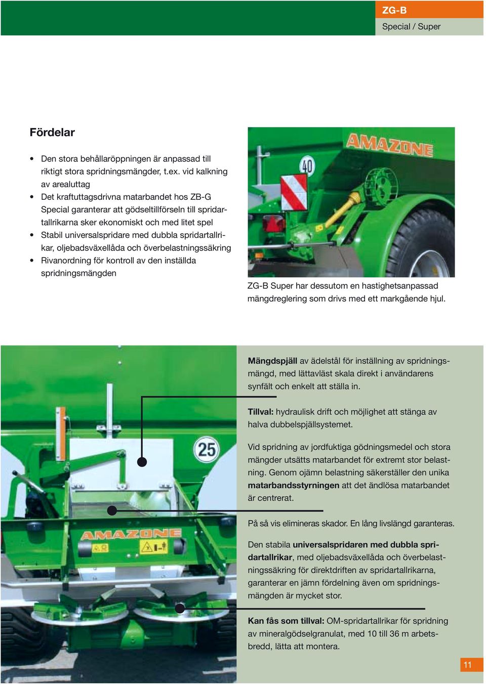 dubbla spridartallrikar, oljebadsväxellåda och överbelastningssäkring Rivanordning för kontroll av den inställda spridningsmängden ZG-B Super har dessutom en hastighetsanpassad mängdreglering som