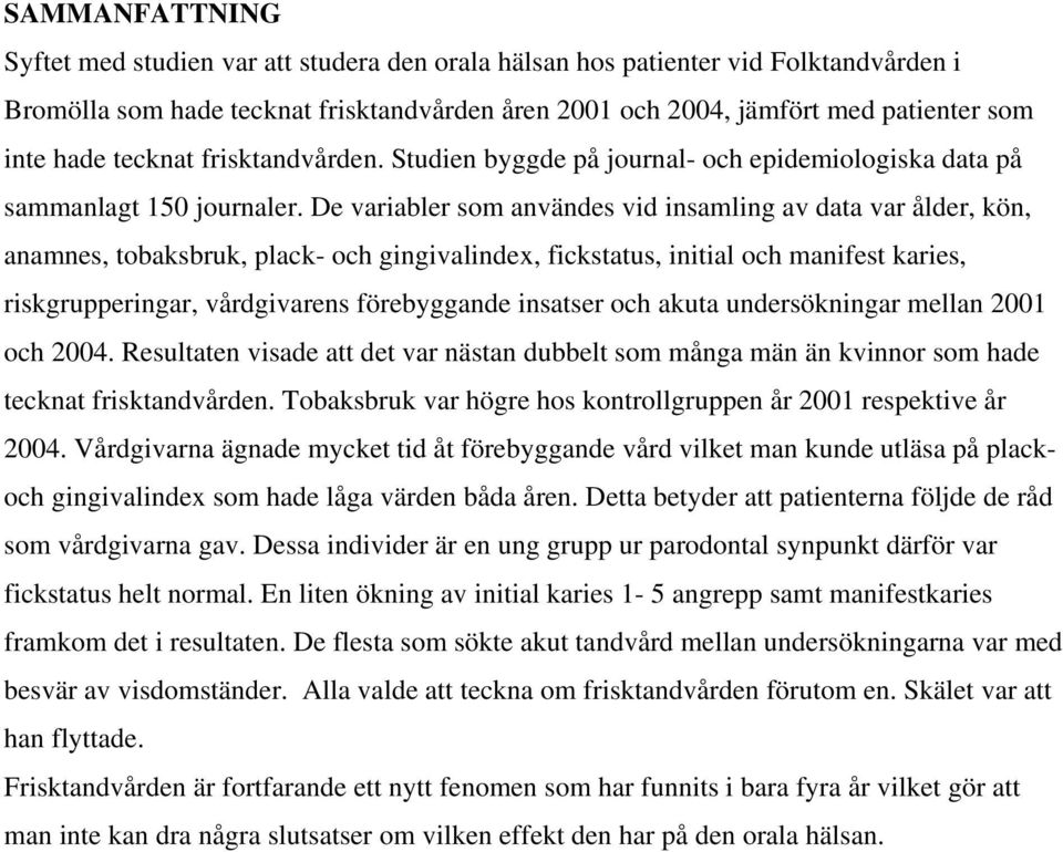 De variabler som användes vid insamling av data var ålder, kön, anamnes, tobaksbruk, plack- och gingivalindex, fickstatus, initial och manifest karies, riskgrupperingar, vårdgivarens förebyggande