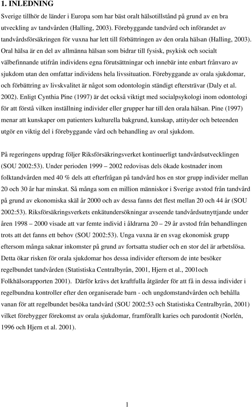 Oral hälsa är en del av allmänna hälsan som bidrar till fysisk, psykisk och socialt välbefinnande utifrån individens egna förutsättningar och innebär inte enbart frånvaro av sjukdom utan den omfattar