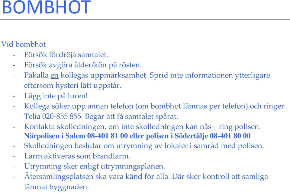 - Kollega söker upp annan telefon (om bombhot lämnas per telefon) och ringer Telia 020-855 855. Begär att få samtalet spårat.