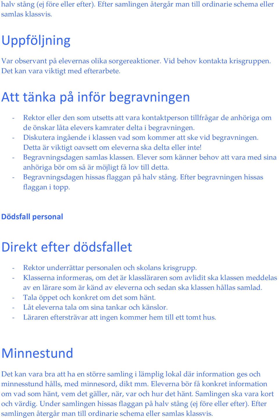 Att tänka på inför begravningen - Rektor eller den som utsetts att vara kontaktperson tillfrågar de anhöriga om de önskar låta elevers kamrater delta i begravningen.