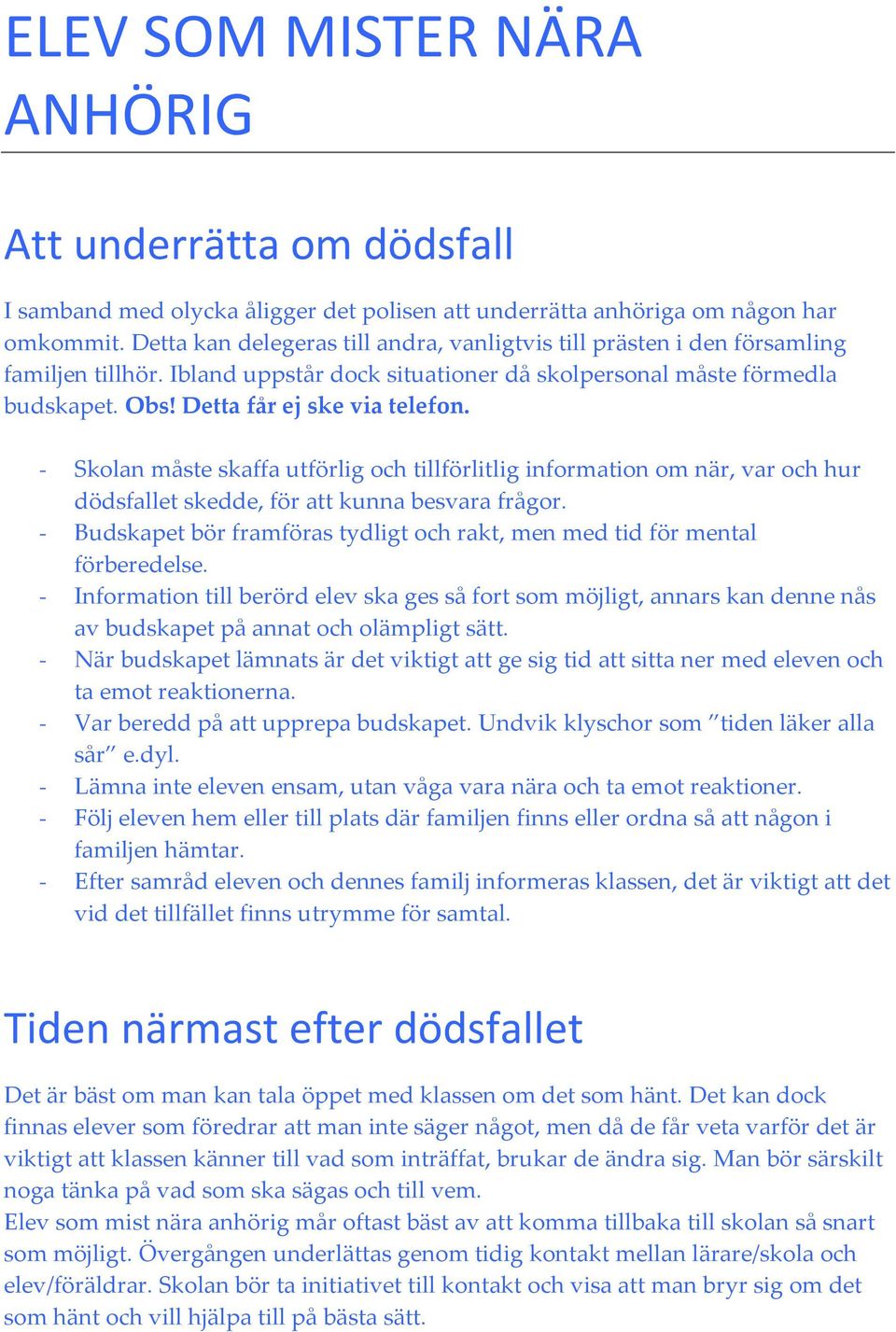 - Skolan måste skaffa utförlig och tillförlitlig information om när, var och hur dödsfallet skedde, för att kunna besvara frågor.