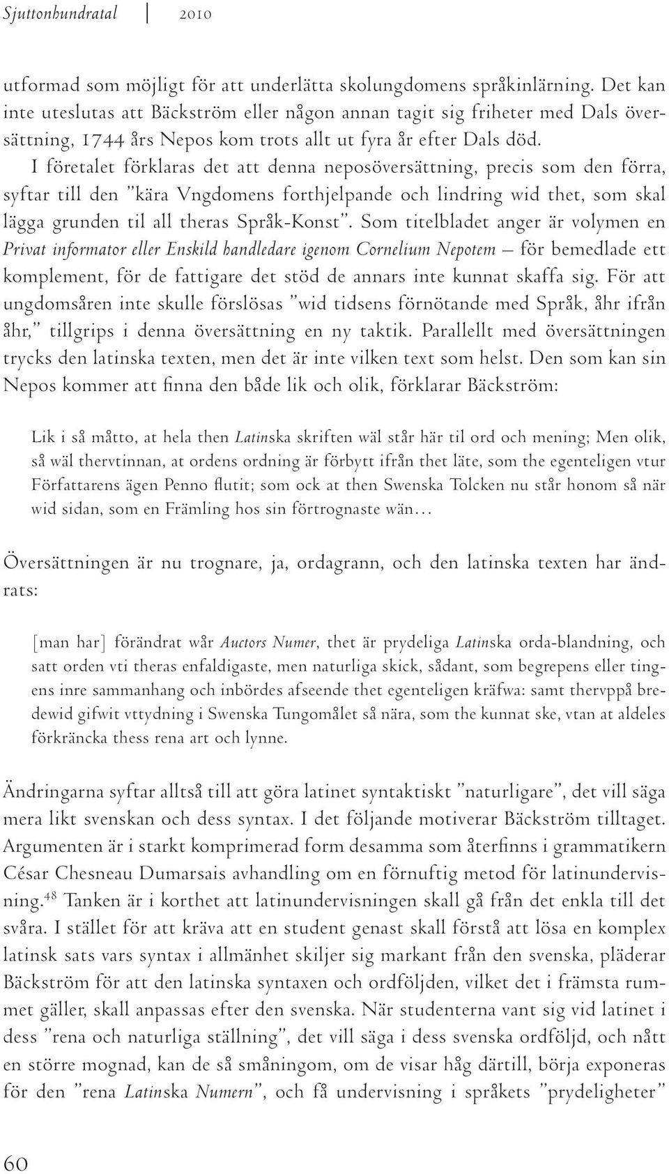 I företalet förklaras det att denna neposöversättning, precis som den förra, syftar till den kära Vngdomens forthjelpande och lindring wid thet, som skal lägga grunden til all theras Språk-Konst.