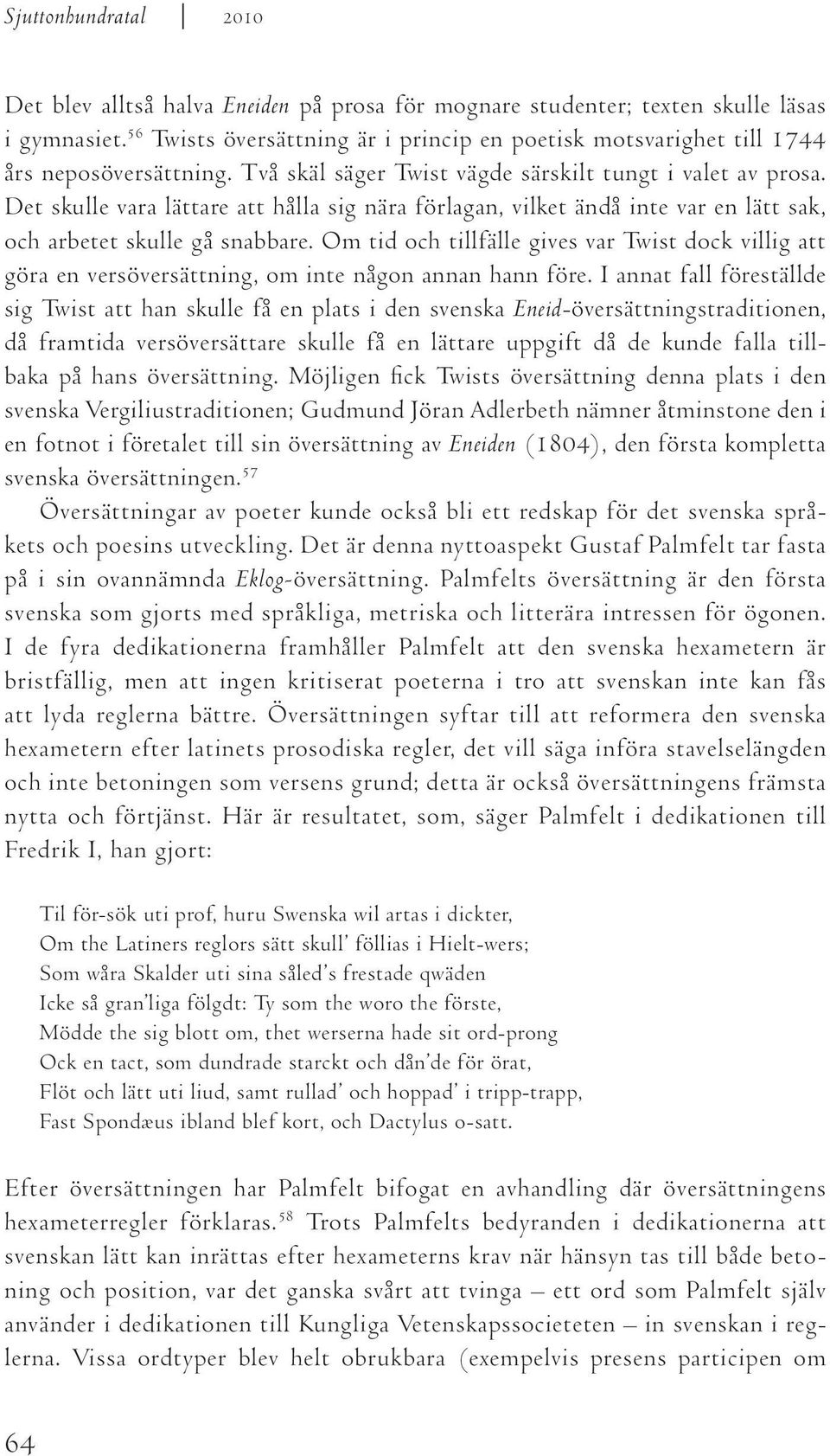 Det skulle vara lättare att hålla sig nära förlagan, vilket ändå inte var en lätt sak, och arbetet skulle gå snabbare.