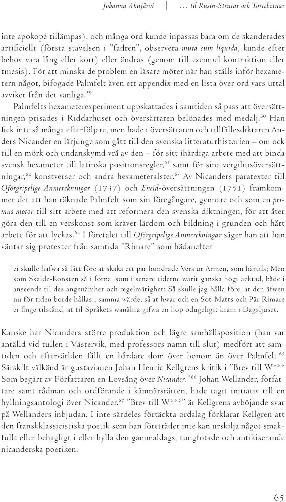 För att minska de problem en läsare möter när han ställs inför hexametern något, bifogade Palmfelt även ett appendix med en lista över ord vars uttal avviker från det vanliga.