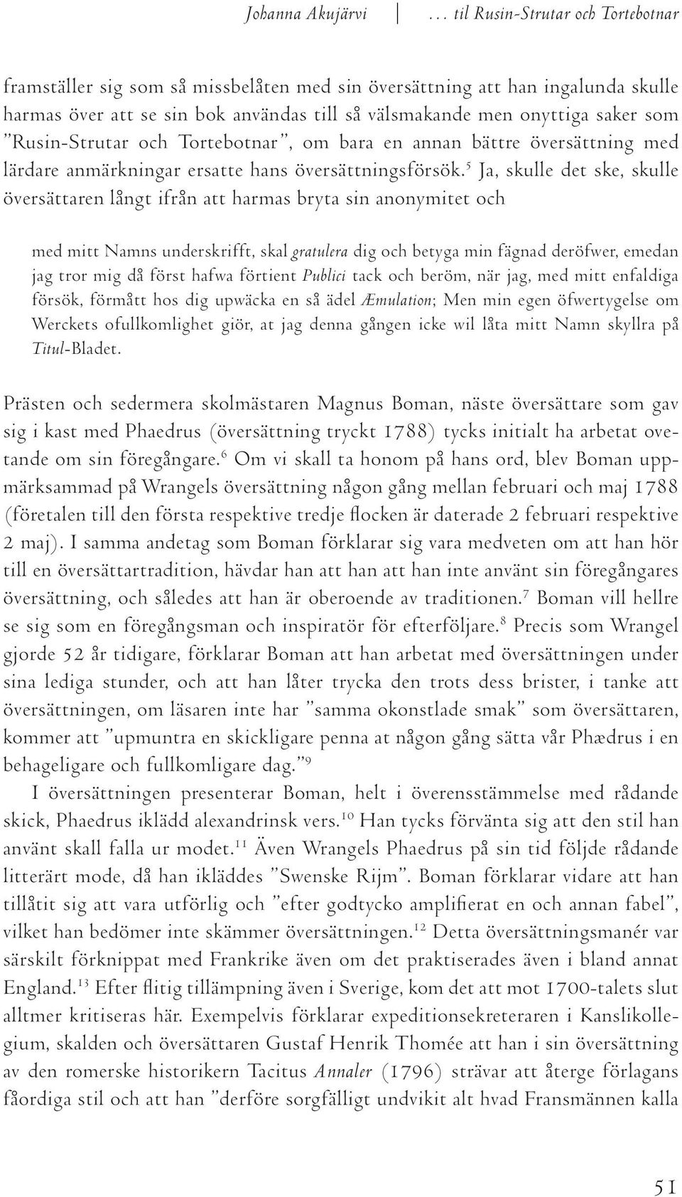 5 Ja, skulle det ske, skulle översättaren långt ifrån att harmas bryta sin anonymitet och med mitt Namns underskrifft, skal gratulera dig och betyga min fägnad deröfwer, emedan jag tror mig då först