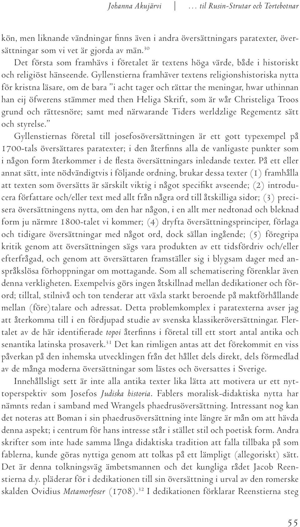 Gyllenstierna framhäver textens religionshistoriska nytta för kristna läsare, om de bara i acht tager och rättar the meningar, hwar uthinnan han eij öfwerens stämmer med then Heliga Skrift, som är