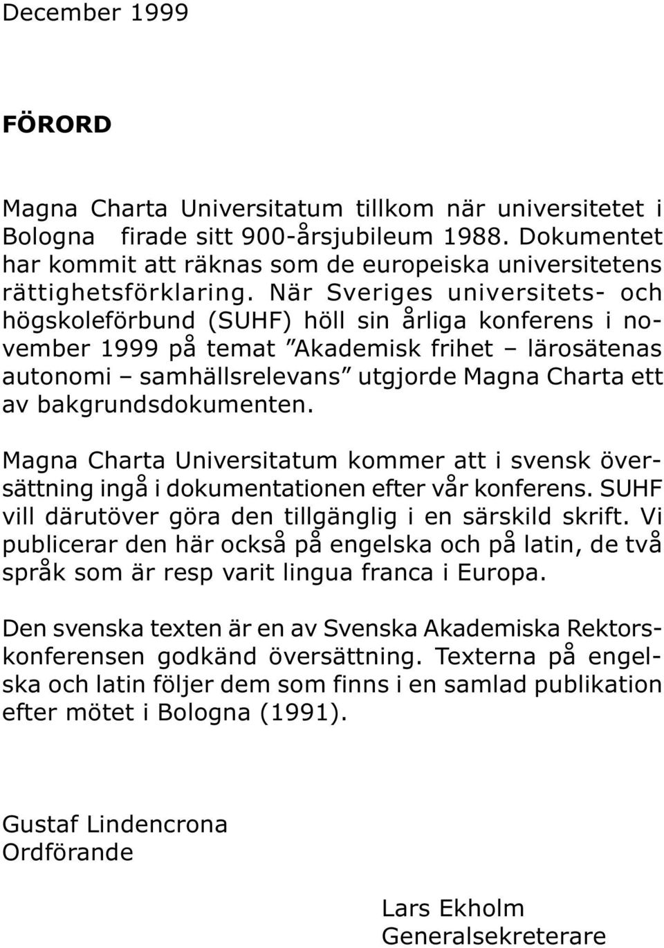 När Sveriges universitets- och högskoleförbund (SUHF) höll sin årliga konferens i november 1999 på temat Akademisk frihet lärosätenas autonomi samhällsrelevans utgjorde Magna Charta ett av