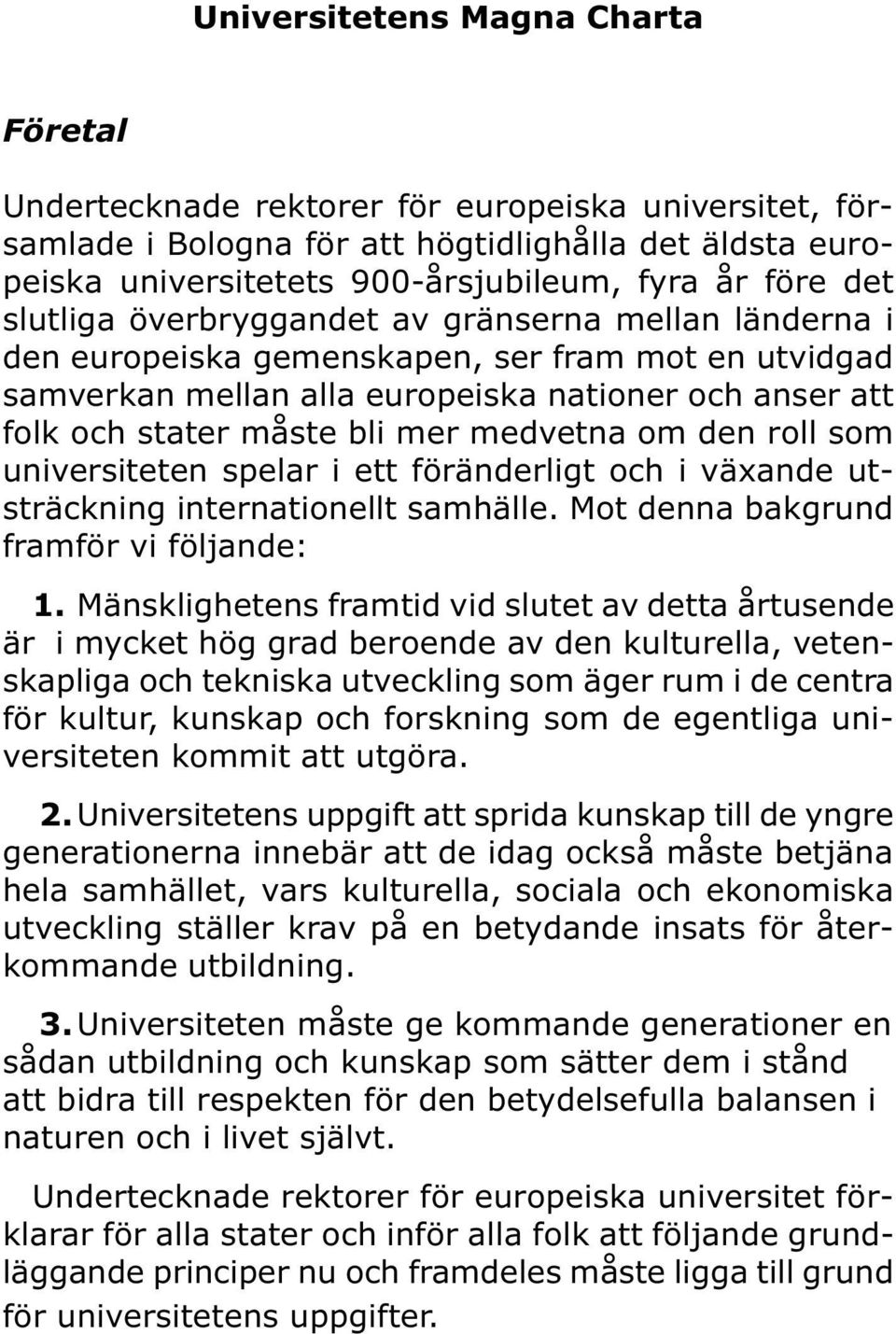 medvetna om den roll som universiteten spelar i ett föränderligt och i växande utsträckning internationellt samhälle. Mot denna bakgrund framför vi följande: 1.