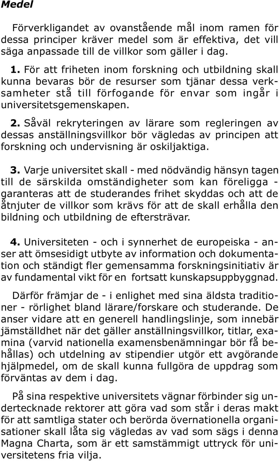 Såväl rekryteringen av lärare som regleringen av dessas anställningsvillkor bör vägledas av principen att forskning och undervisning är oskiljaktiga. 3.